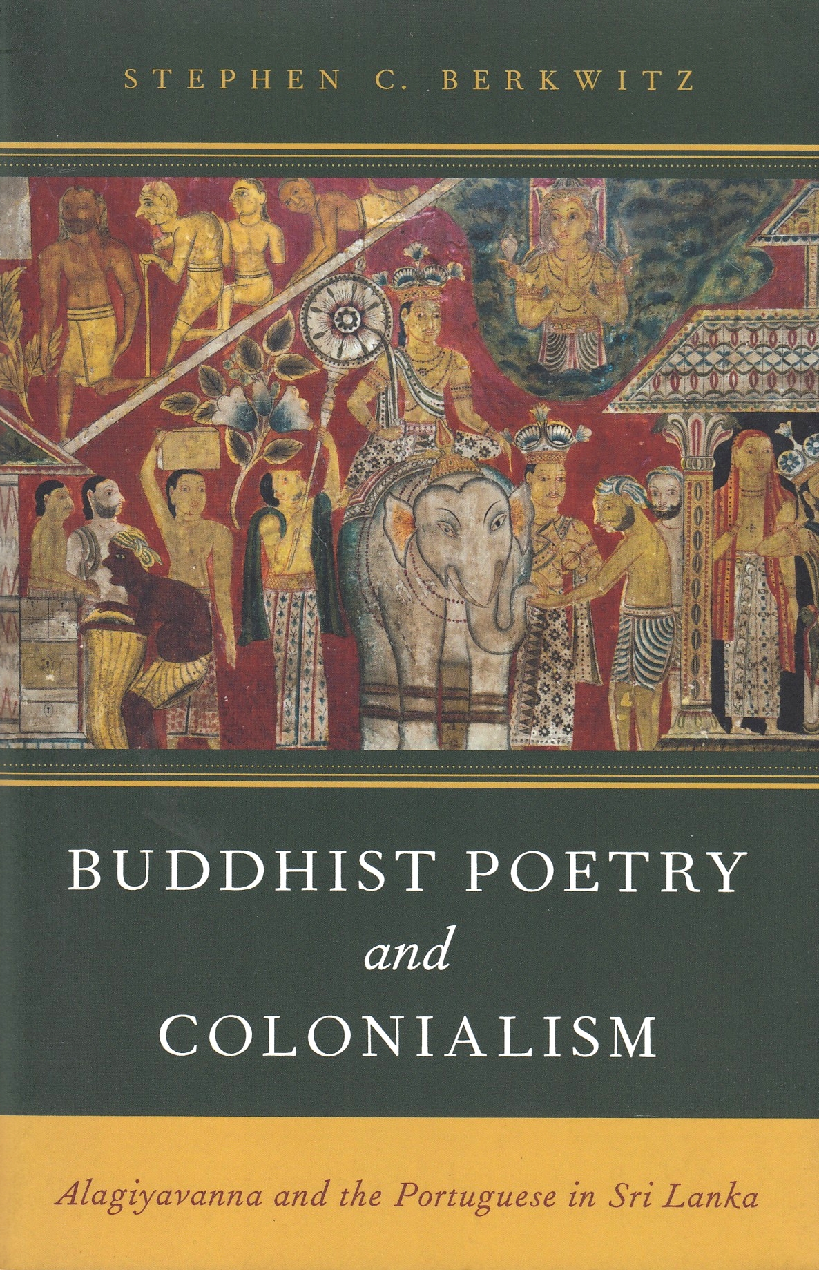 Buddhist Poetry and Colonialism: Alagiyavanna and the Portuguese in Sri Lanka.