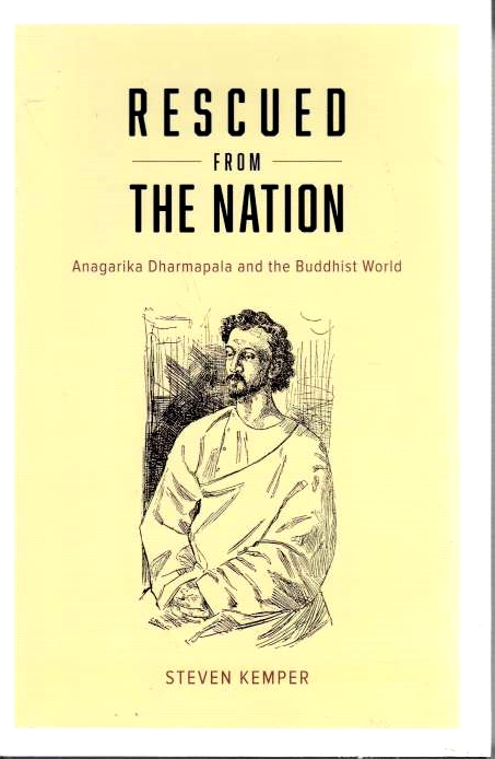 Rescued from the Nation: Anagarika Dharmapala and the Buddhist world.