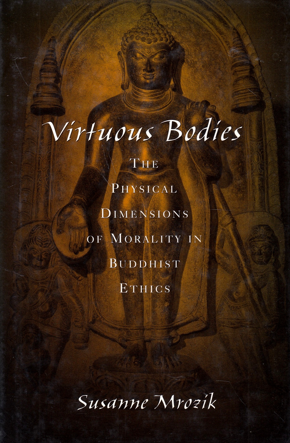 Virtuous Bodies: the physical dimensions of morality in Buddhist ethics.