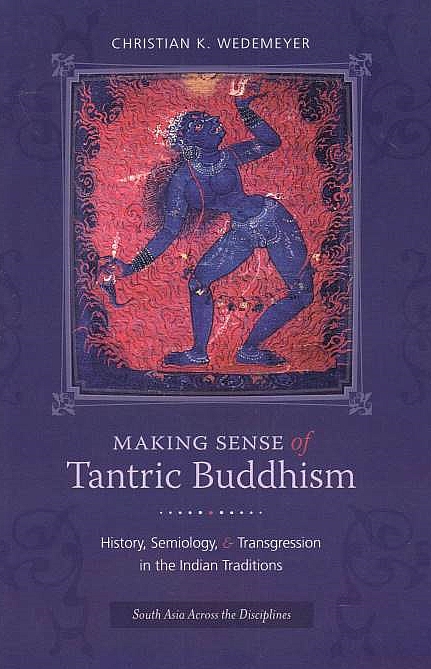 Making sense of Tantric Buddhism : history, semiology and transgression in the Indian tradition.