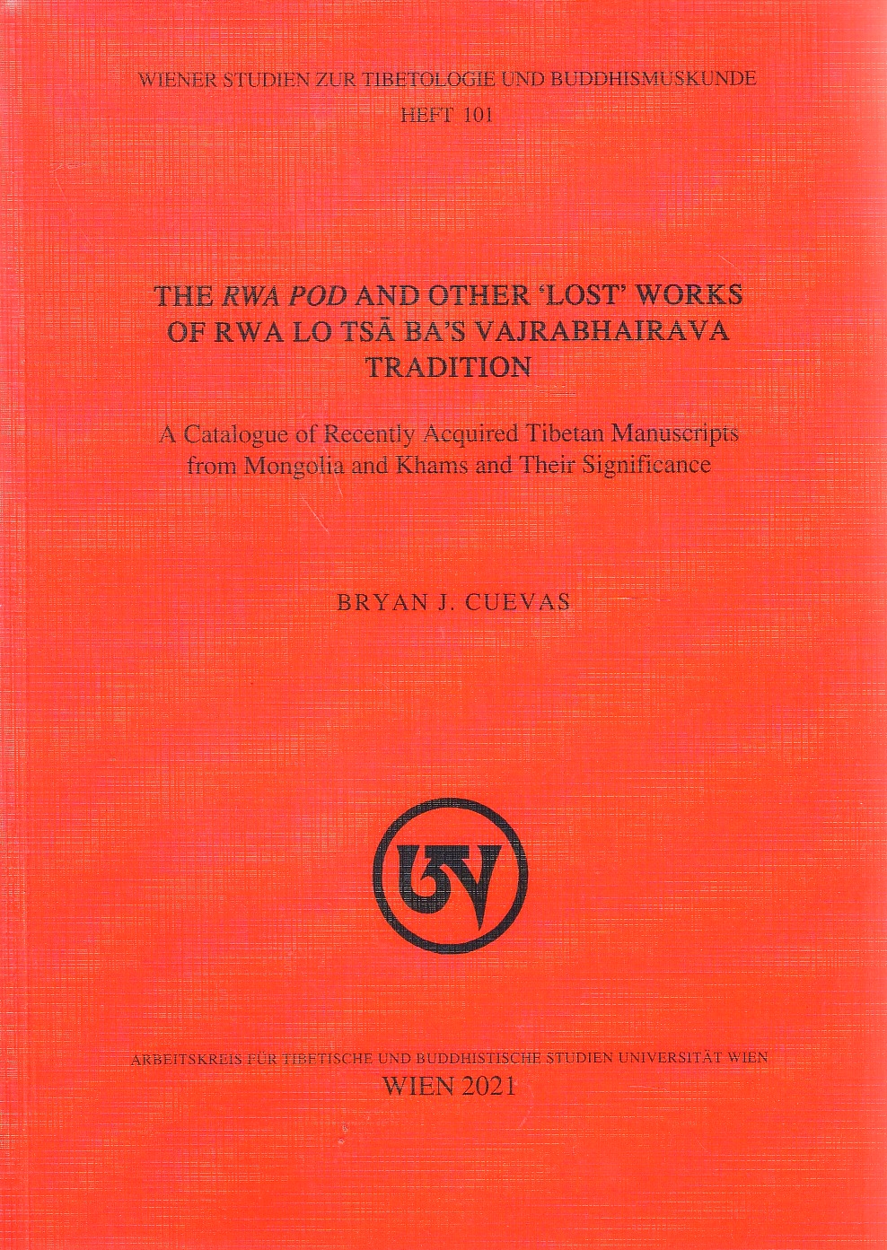 The "Rwa Pod" and other 'lost' works of Rwa Lo Tsa Ba's Vajrabhairava tradition : a catalogue of recently acquired Tibetan manuscripts from Mongolia and Khams and their significance
