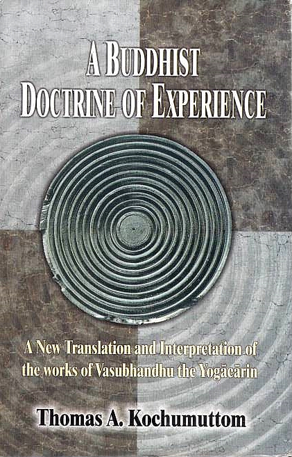 A Buddhist Doctrine of Experience: a new translation and interpretation of the works of Vasubandhu the Yogacarin.