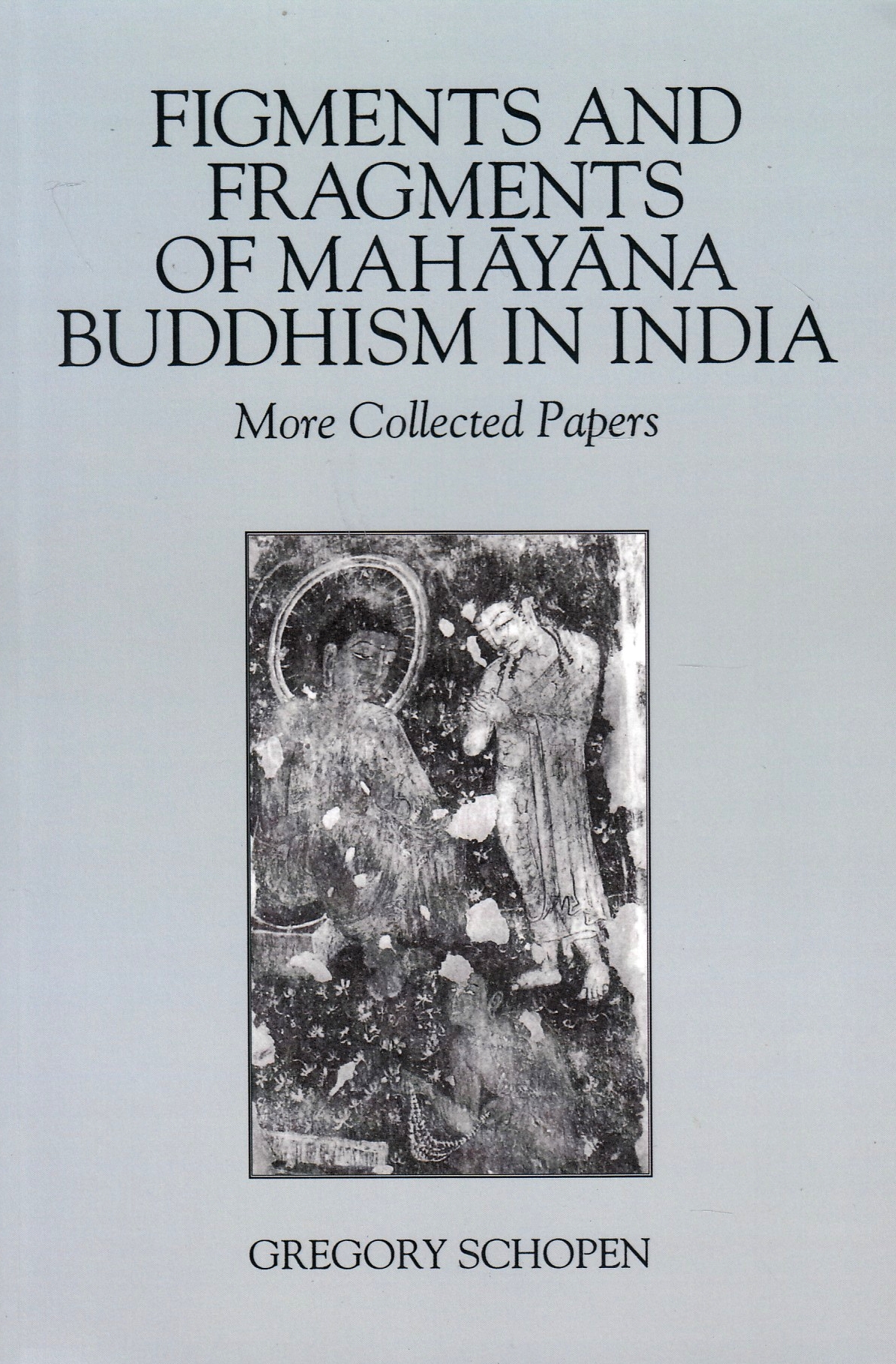 Figments and Fragments of Mahayana Buddhism in India : More Collected Papers.