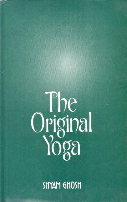 The Original Yoga, as expounded in Sivasamhita, Gherandasamhita, and Patanjala Yogasutra.