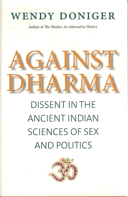 Against Dharma: dissent in the ancient Indian sciences of sex and politics.