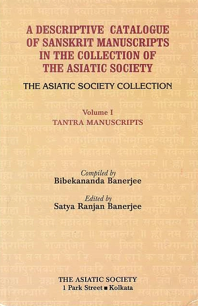 A Descriptive Catalogue of Sanskrit Manuscripts in the Collection of the Asiatic Society, the Asiatic Society Collection. Volume I: Tantra manuscripts.