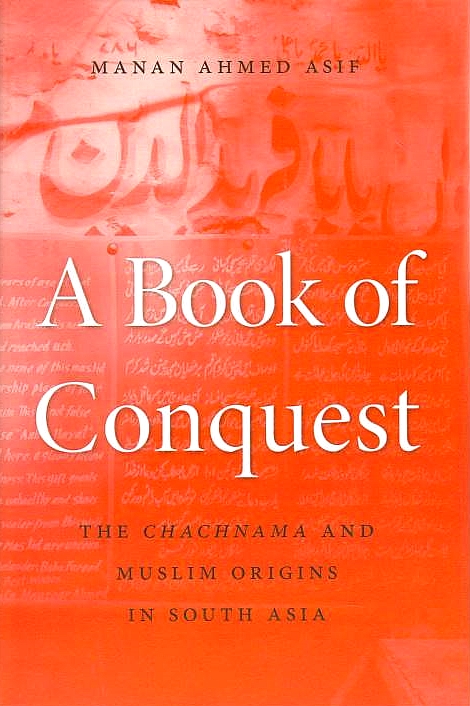 A Book of Conquest: the Chachnama and Muslim origins in South Asia