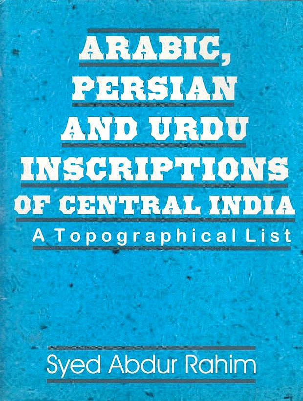 Arabic, Persian and Urdu Inscriptions of Central India: a topographic list.