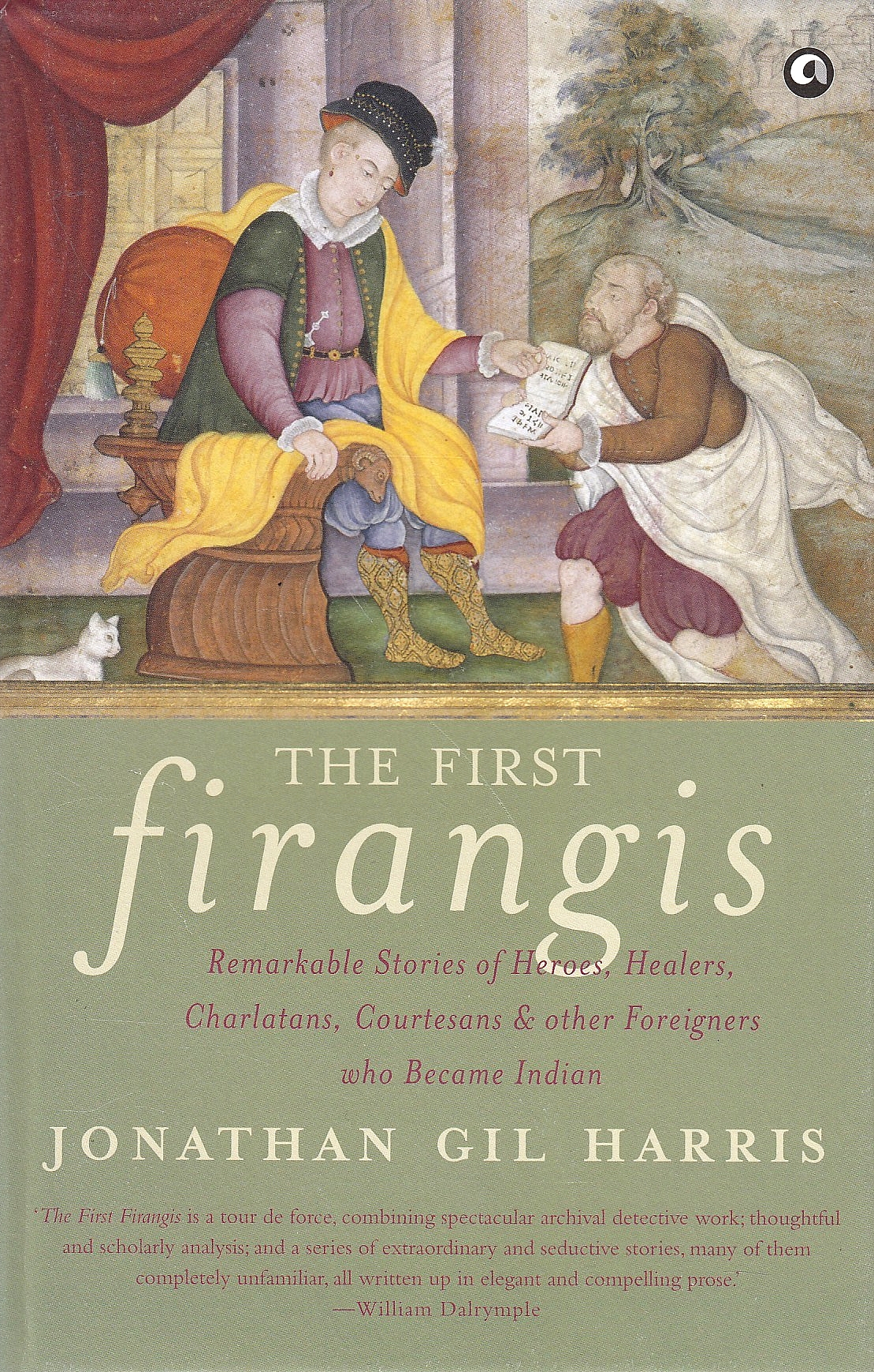 The First Firangis: Remarkable Stories of Heroes Healers, Chalatans, Courtesans & Other Foreigners who Become Indian.