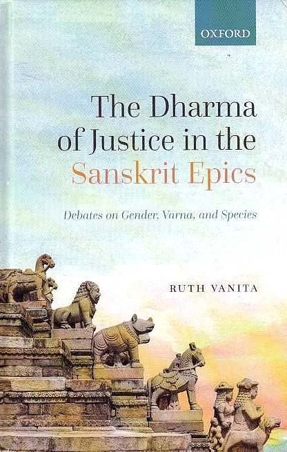 The Dharma of Justice in the Sanskrit Epics: debates on gender, Varna, and species.