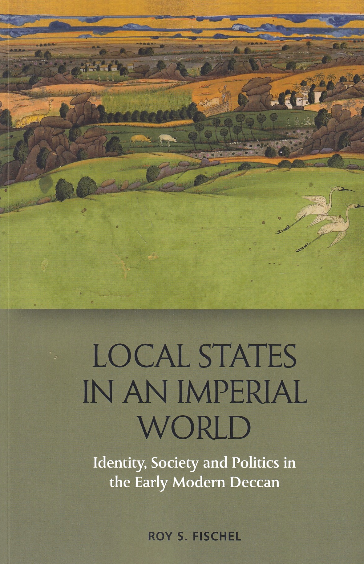 Local States in an Imperial World : Identity, society and politics in the early modern Deccan.
