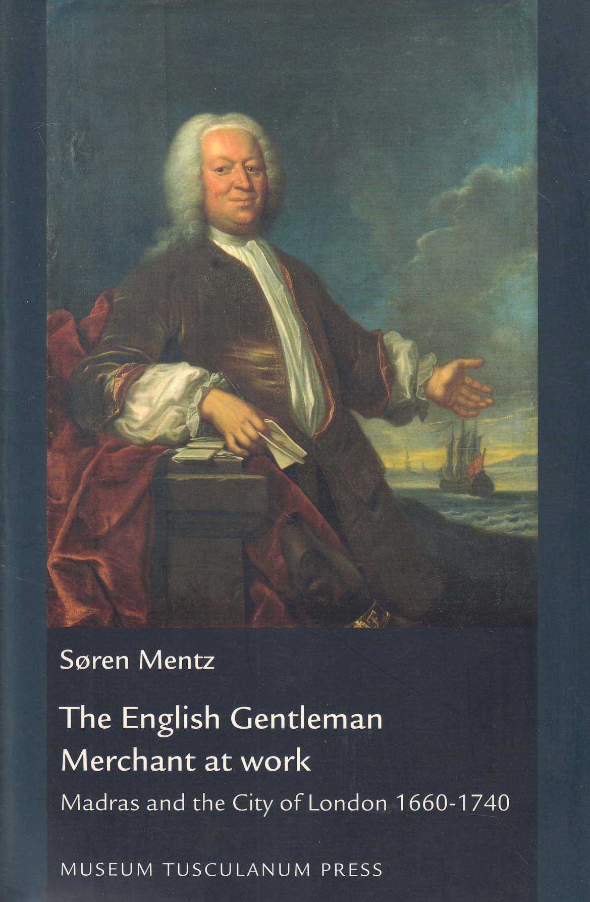 The English Gentleman Merchant at Work: Madras and the City of London 1660-1740.