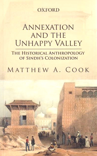 Annexation and the Unhappy Valley: the historical anthropology of Sindh's colonization.
