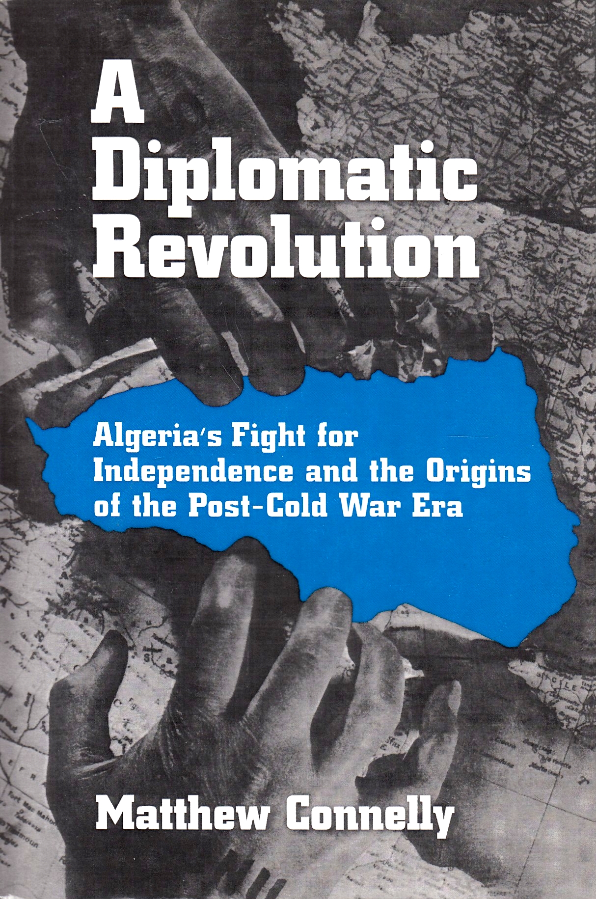 A Diplomatic Revolution: Algeria's fight for independence and the origins of the post-cold war era.