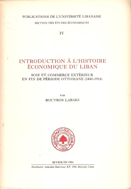 Introduction a l'Histoire Economique du Liban: soie et commerce exterieur en fin de periode ottomane (1840-1914).