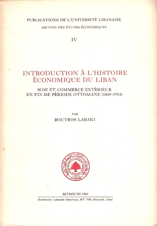 Introduction a l'Histoire Economique du Liban: soie et commerce exterieur en fin de periode ottomane (1840-1914).