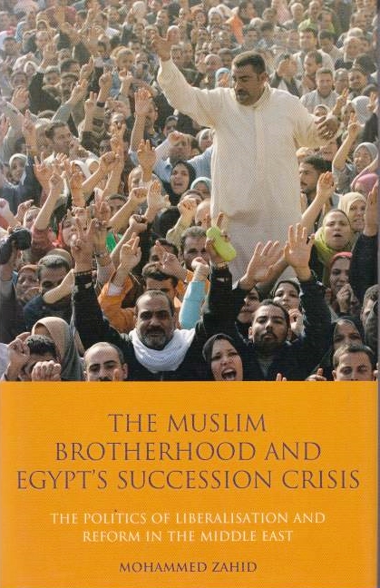 The Muslim Brotherhood and Egypt's Succession Crisis: the politics of liberalisation and reform in the Middle East.