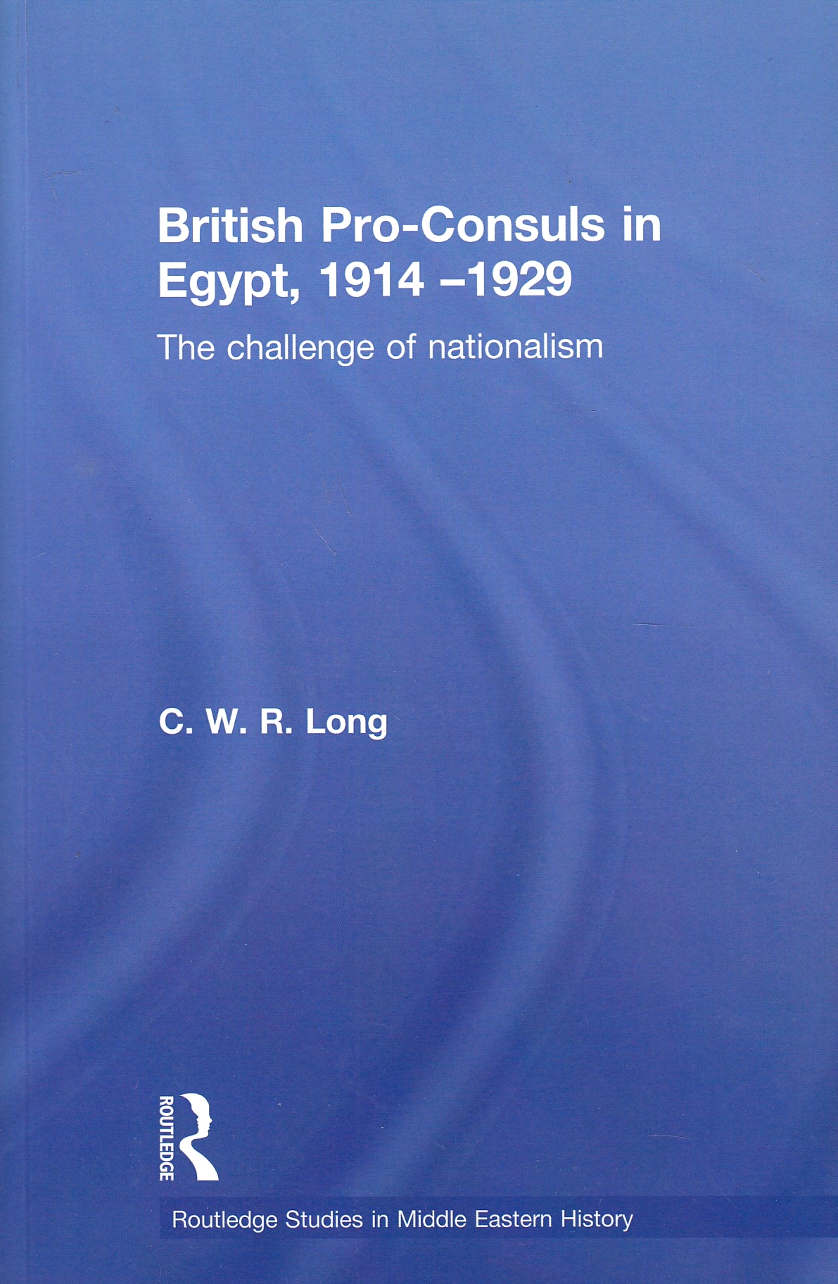 British Pro-Consuls in Egypt, 1914-1929: the challenge of nationalism.