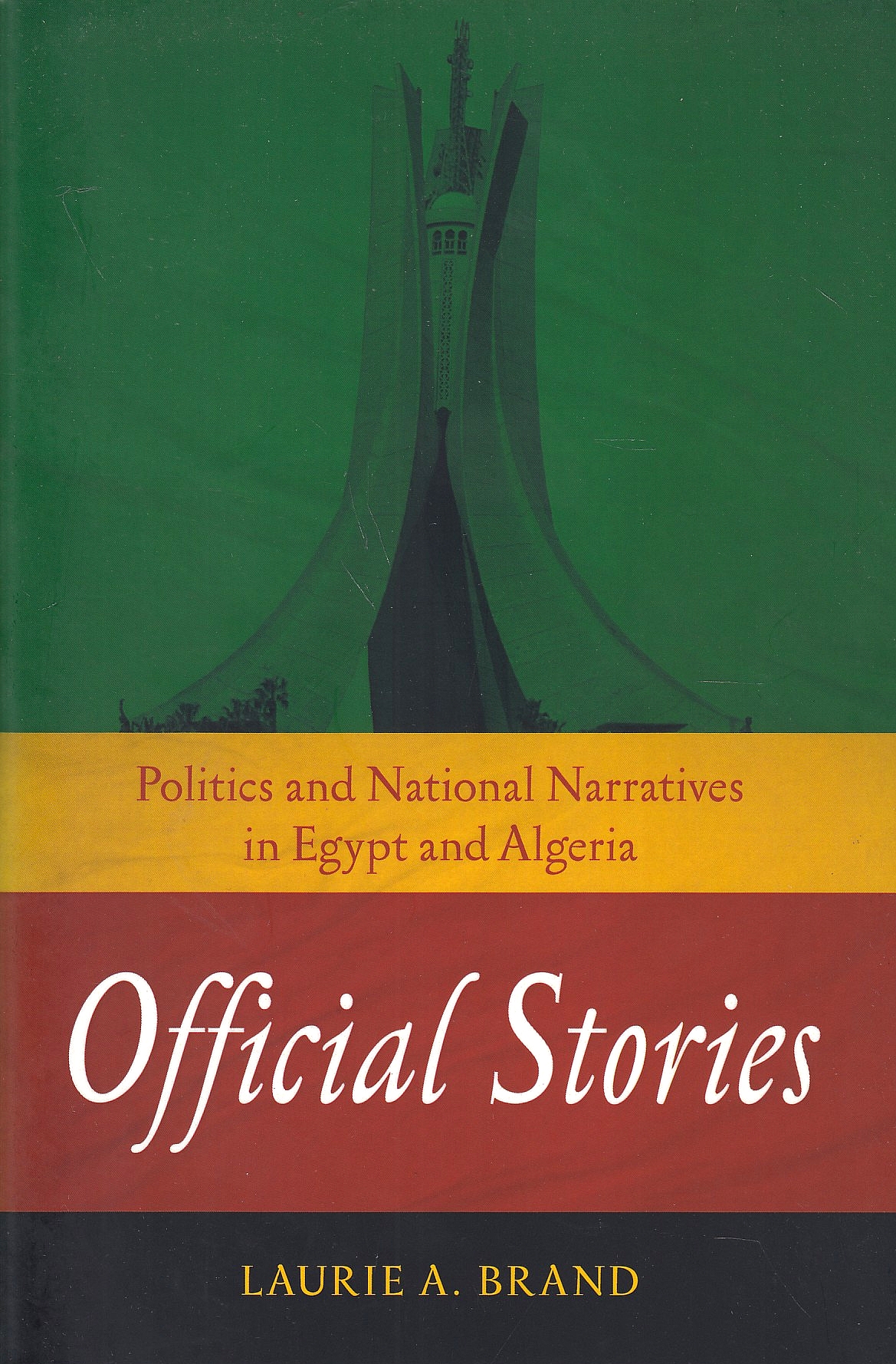 Official Stories: politics and national narratives in Egypt and Algeria.