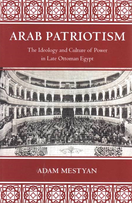 Arab Patriotism: the ideology and culture of power in late Ottoman Egypt.