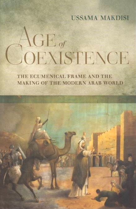 Age of Coexistence: the ecumenical frame and the making of the modern Arab world.