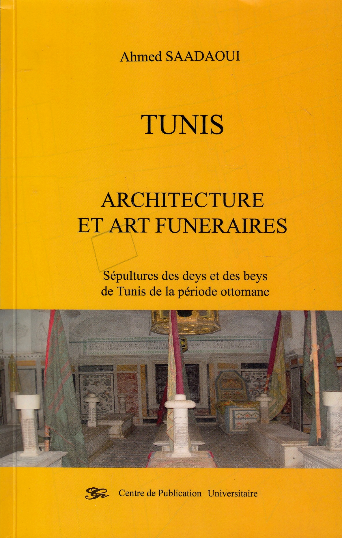 Tunis, Architecture et Art Funeraires : sépultures des deys et des beys de Tunis de la période ottomane.