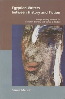 Egyptian Writers between History and Fiction: essays on Naguib Mahfouz, Sonallah Ibrahim, and Gamal al-Ghitani.