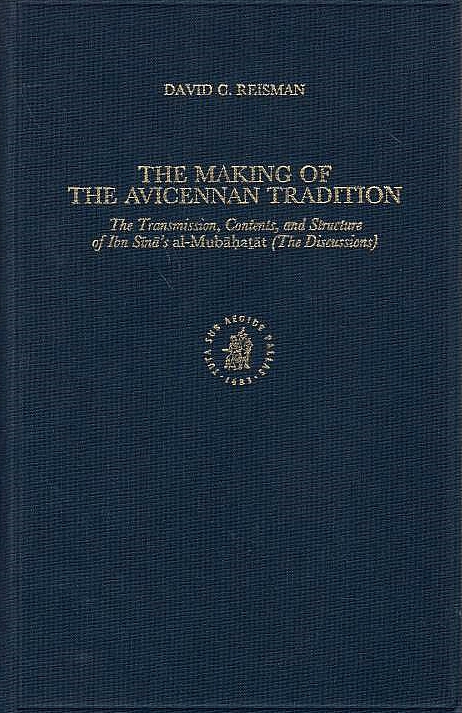The Making of the Avicennan Tradition: the transmission, contents, and structure of Ibn Sina's al-Mubahathat (the discussions).