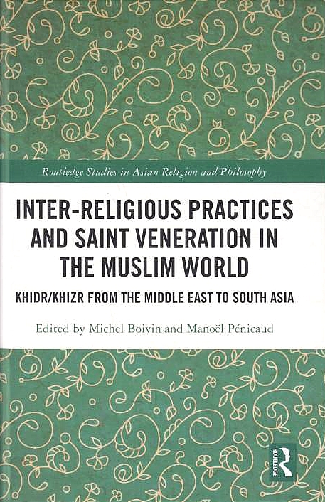 Inter-Religious Practices and Saint Veneration in the Muslim World: Khidr/Khizr from the Middle East to South Asia