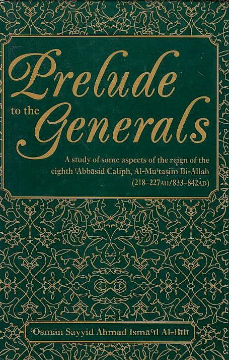 Prelude to the Generals: a study of some aspects of the reign of the eighth  'Abbasid Caliph al-Mu'tasim bi-Allah