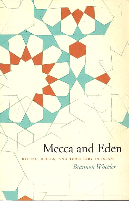 Mecca and Eden: ritual, relics, and territory in Islam.