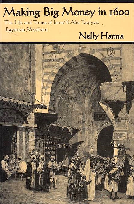 Making Big Money in 1600: the life and times of Isma'il Abu Taqiyya, Egyptian merchant.