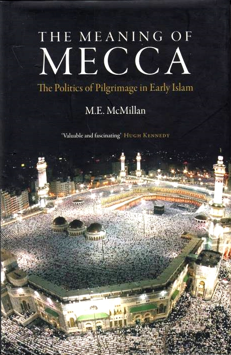 The Meaning of Mecca: the politics of pilgrimage in early Islam.