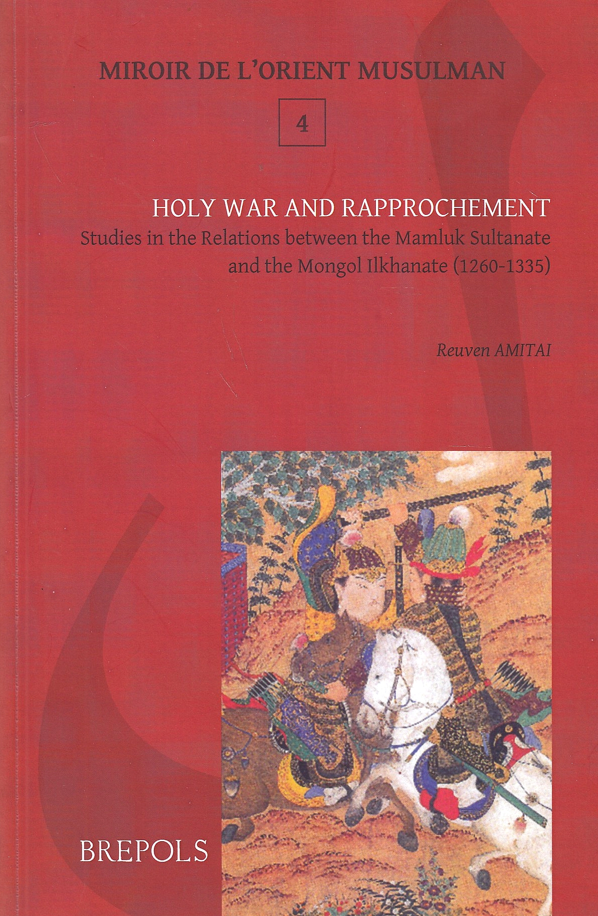 Holy War and Rapprochement: studies in the relations between the mamluk Sultanate and the Mongol Ilkhanate (1260-1335).