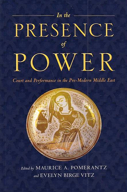 In the Presence of Power: court and performance in the pre-modern Middle East.