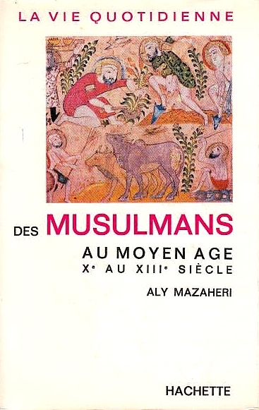 La Vie Quotidienne des Musulmans au Moyen Age, Xe au XIIIe siecle.