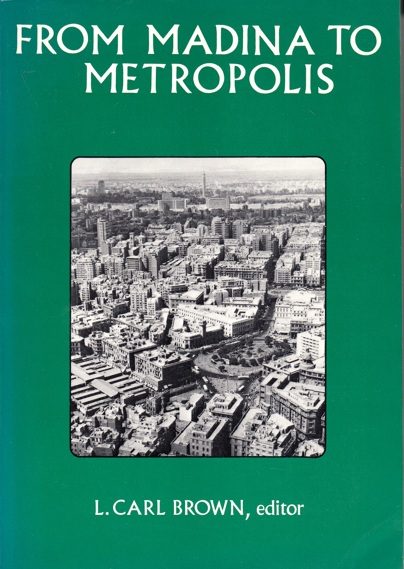 From Madina to Metropolis: heritage and change in the Near Eastern city.