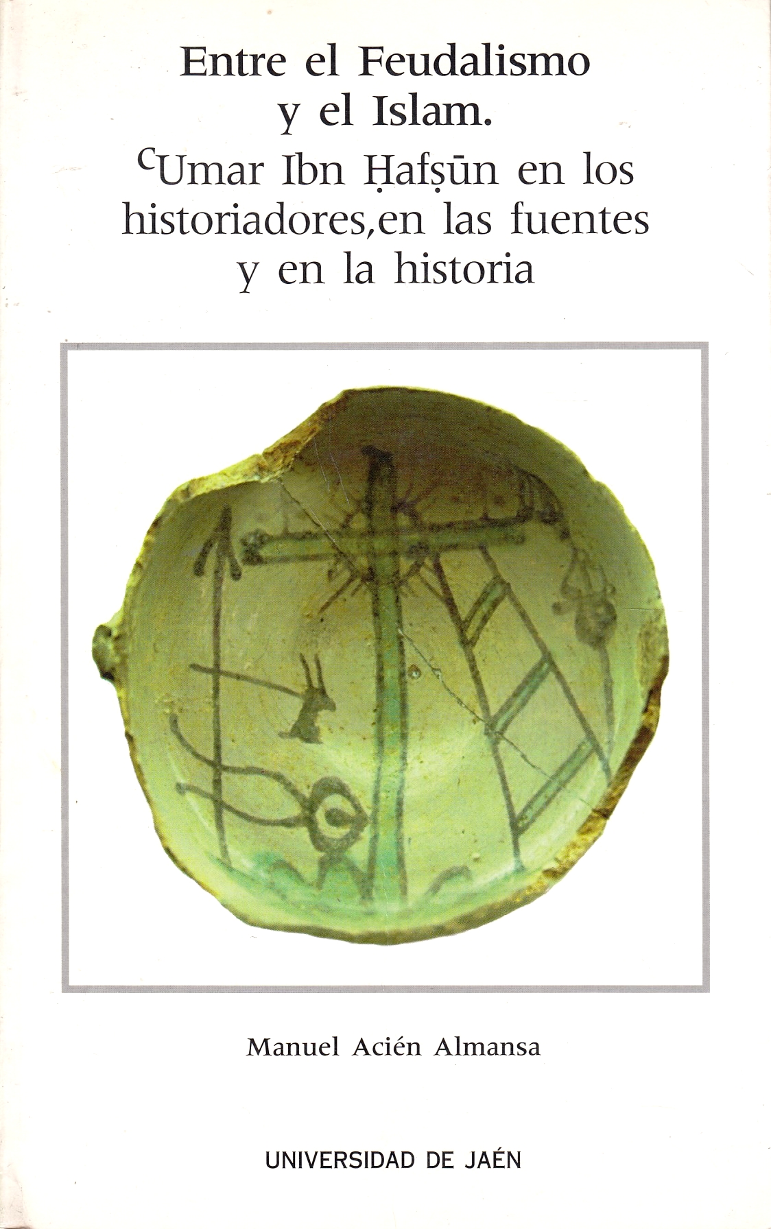 Entre el Feudalismo y el Islam : ʻUmar Ibn Hafsūn en los historiadores, en las fuentes y en la historia