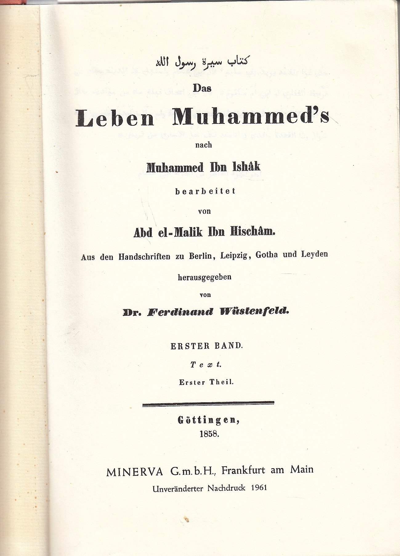 Das Leben Muhammed's, nach Muhammed Ibn Ishâk: bearbeitet von Abd el-Malik Ibn Hischâm. aus den Handschriften zu Berlin, Leipzig, Gotha und Leyden