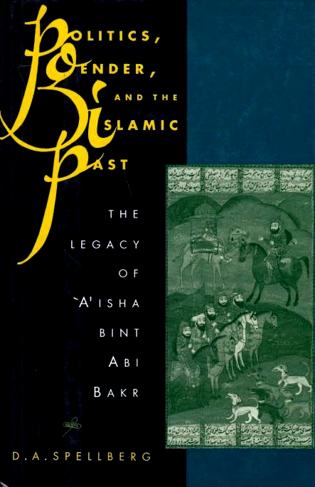 Politics, Gender, and the Islamic Past: the legacy of 'A'isha bint Abi Bakr.