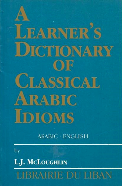 A Learner's Dictionary of Classical Arabic Idioms: Arabic-English.