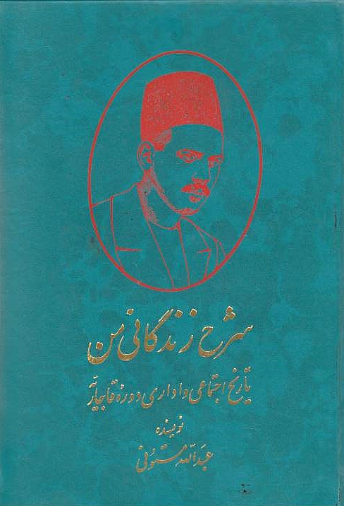 Sharh-e Zendegani-ye Man ya tarikh-e ejtema'i va edari-ye doureh-ye qajariyeh.