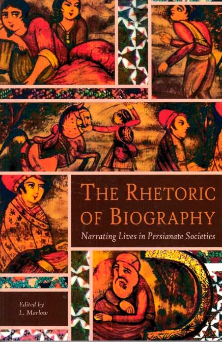 The Rhetoric of Biography: narrating lives in Persianate societies.