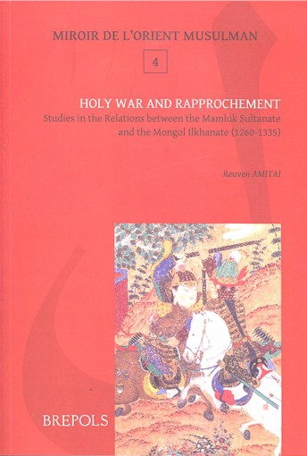 Holy War and Rapprochement: studies in the relations between the mamluk Sultanate and the Mongol Ilkhanate (1260-1335).