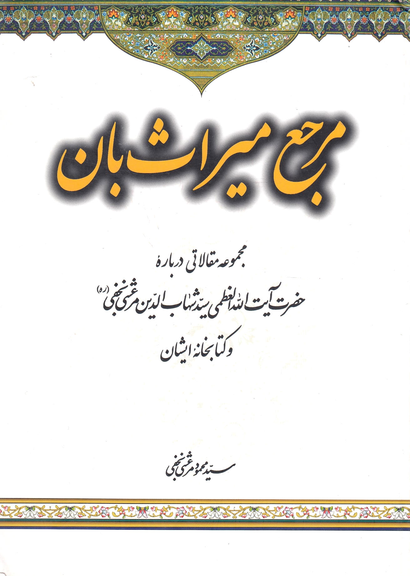 Marja'-e Mirathban: majmu'eh-ye maqalati darbareh-ye hadrat-e Ayat allah al-'Ozma' Mar'ashi Najafi va ketabkhaneh-ye ishan.