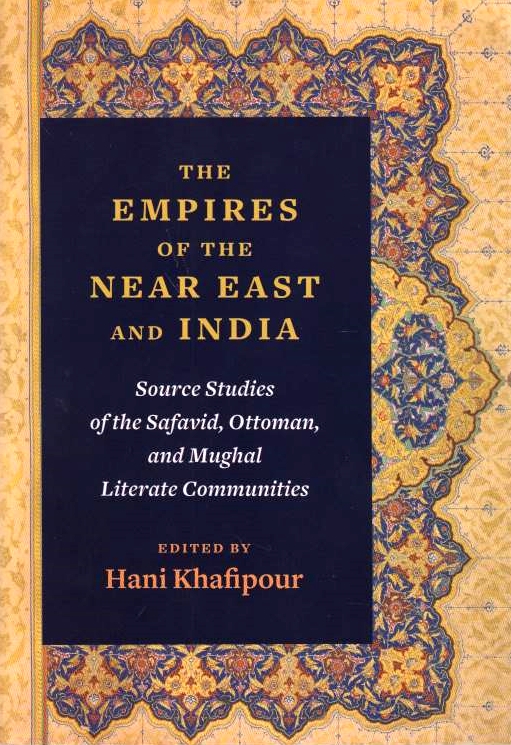 The Empires of the Near East and India: Source studies of the Safavid, Ottoman, and Mughal literate communities.