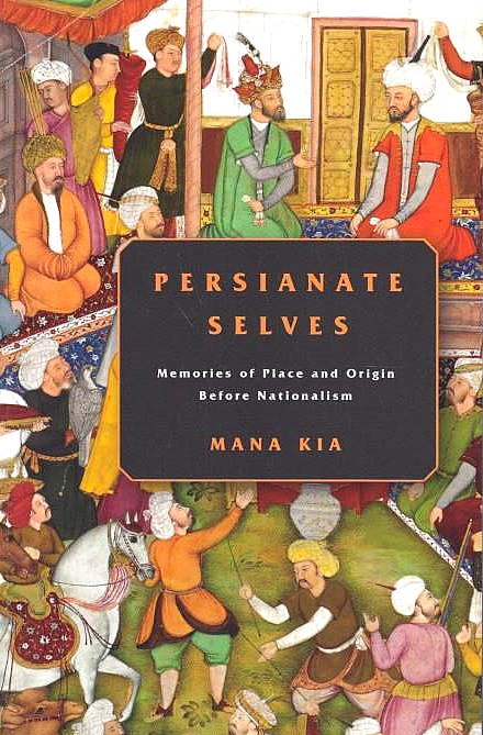 Persianate Selves: memories of place and origin before nationalism.