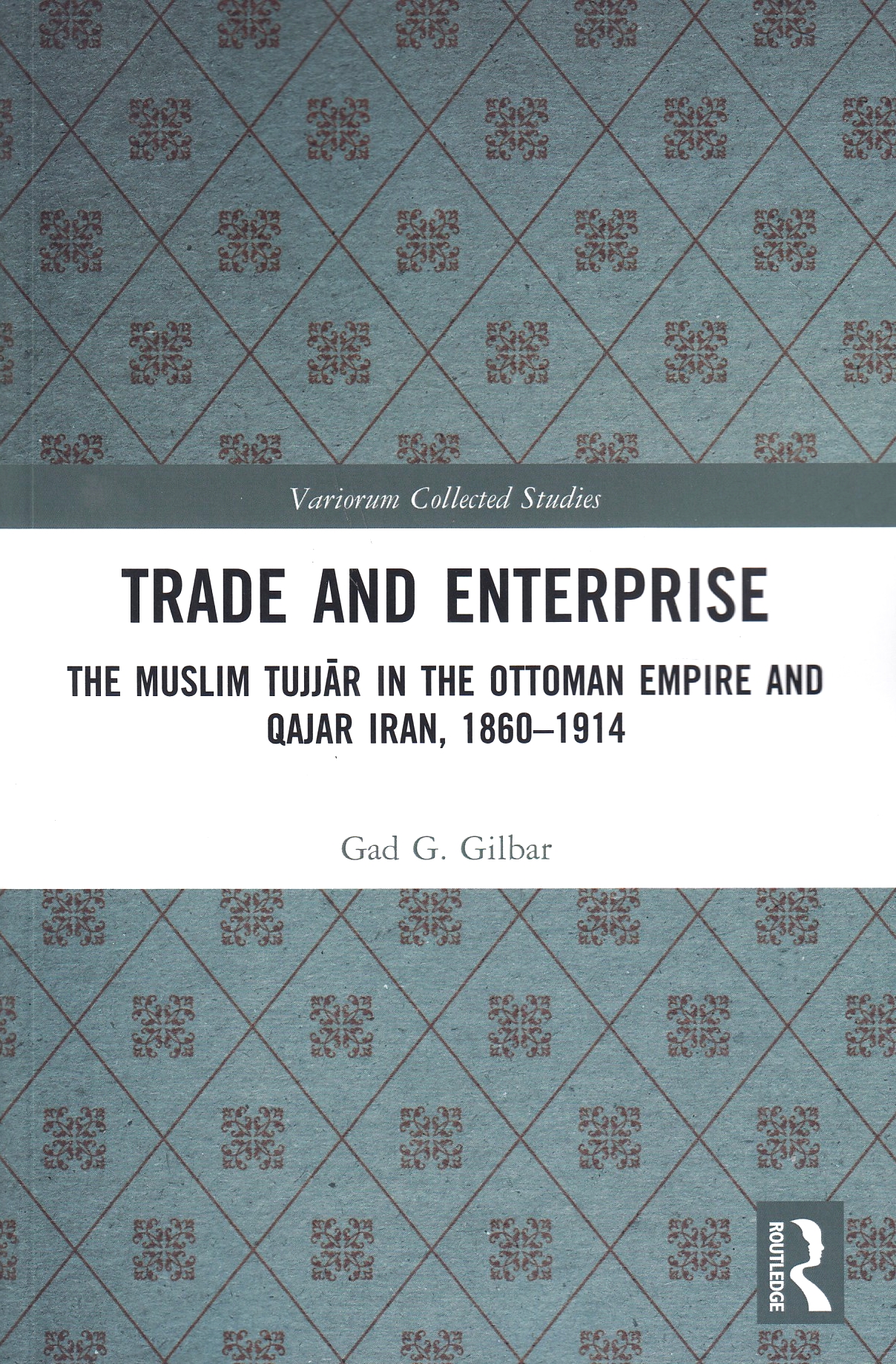 Trade and Enterprise: the Muslim Tujjar on the Ottoman Empire and Qajar Iran, 1860-1924.