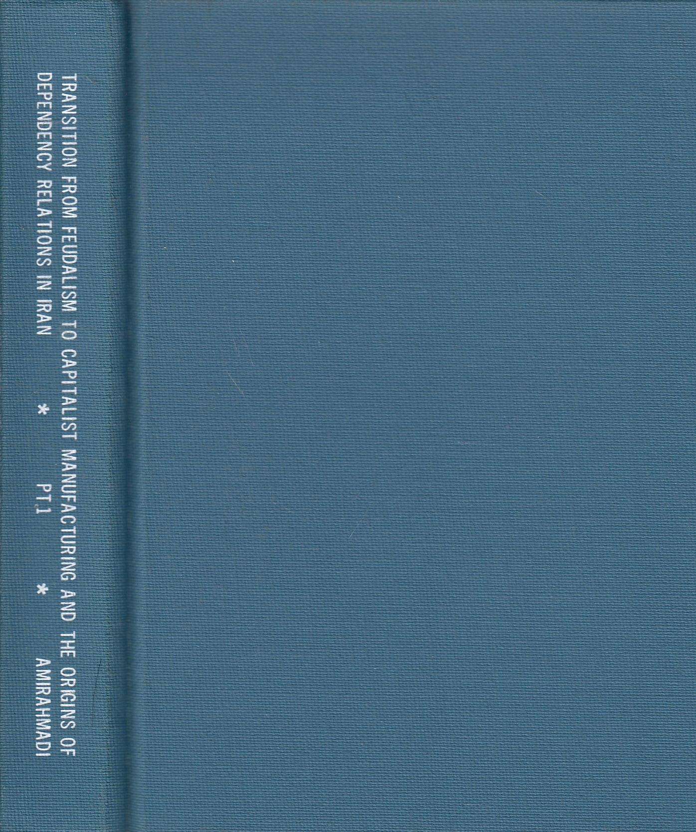 Transition from Feudalism to Capitalist Manufacturing and the Origins of Dependency Relations in Iran, 1796-1921.