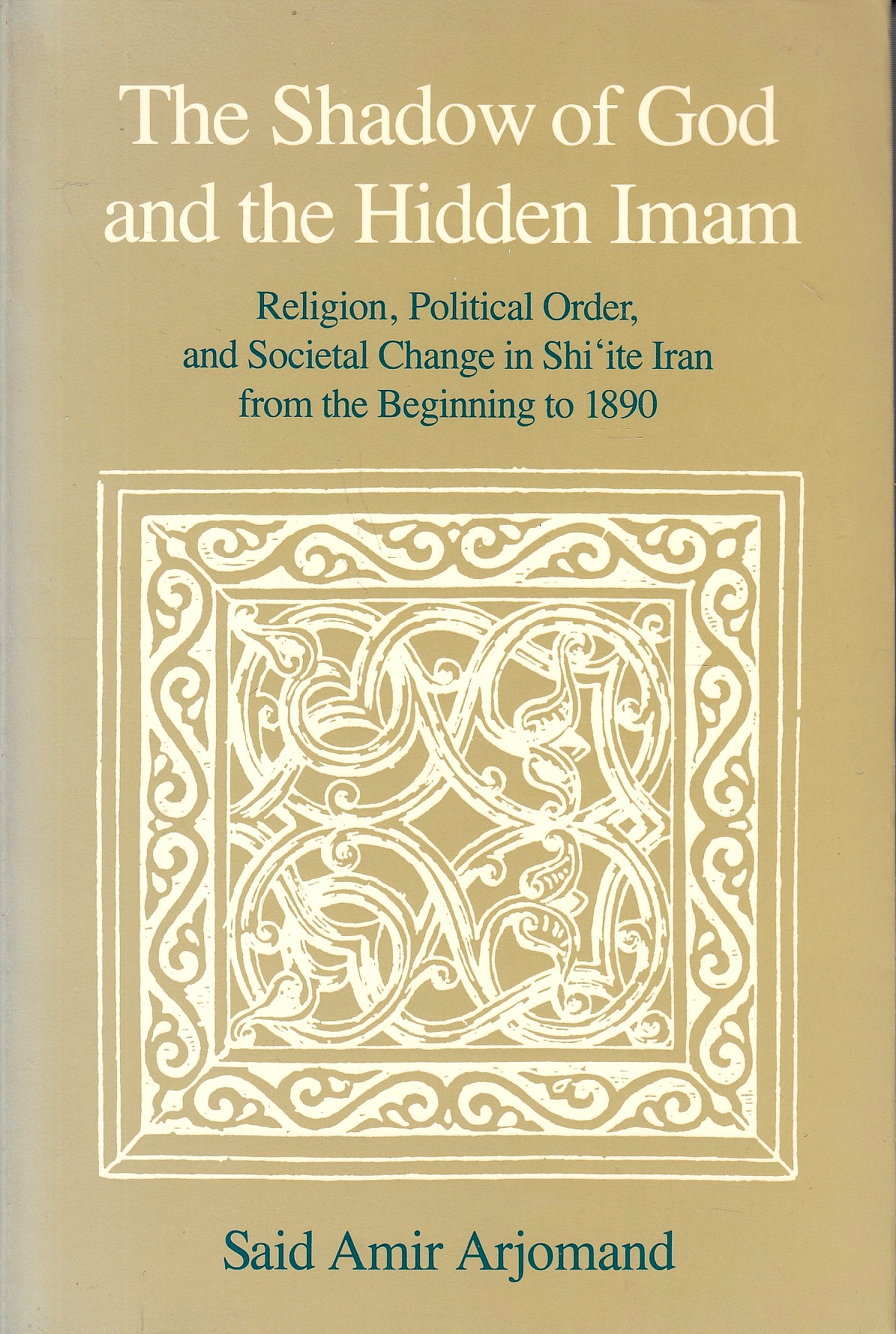 The Shadow of God and the Hidden Imam: religion, political order, and societal change in Shi'ite Iran from the beginning to 1890.